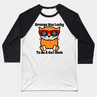 Orange You Lucky To Be A Cat Mom Baseball T-Shirt
